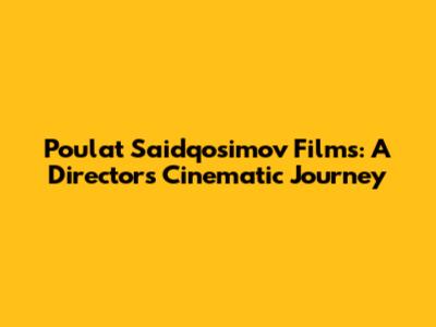 Poulat Saidqosimov Films: A Director's Cinematic Journey