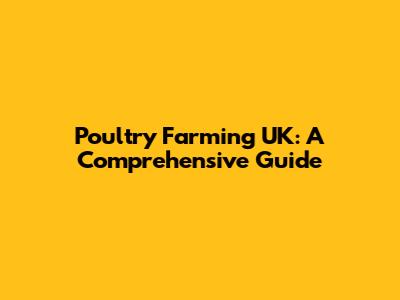 Poultry Farming UK: A Comprehensive Guide