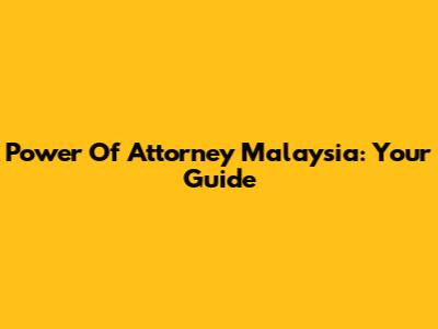 Power Of Attorney Malaysia: Your Guide