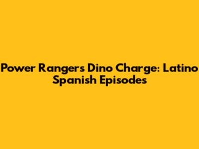Power Rangers Dino Charge: Latino Spanish Episodes