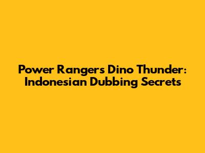 Power Rangers Dino Thunder: Indonesian Dubbing Secrets