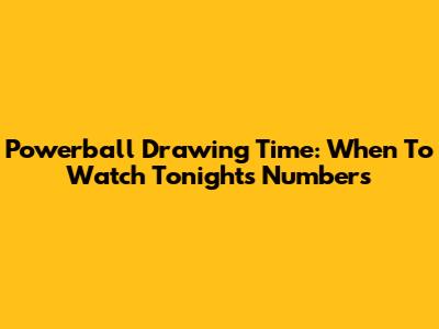 Powerball Drawing Time: When To Watch Tonight's Numbers
