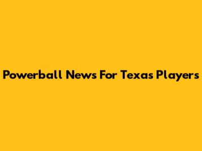 Powerball News For Texas Players