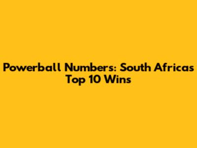 Powerball Numbers: South Africa's Top 10 Wins