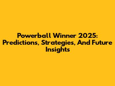 Powerball Winner 2025: Predictions, Strategies, And Future Insights
