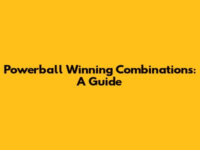 Powerball Winning Combinations: A Guide