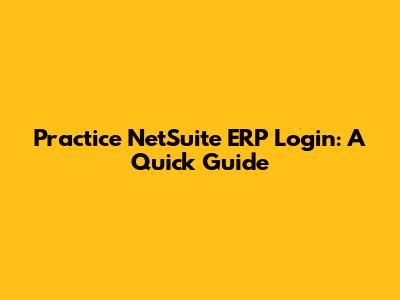 Practice NetSuite ERP Login: A Quick Guide