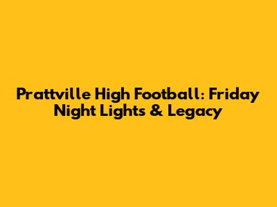 Prattville High Football: Friday Night Lights & Legacy
