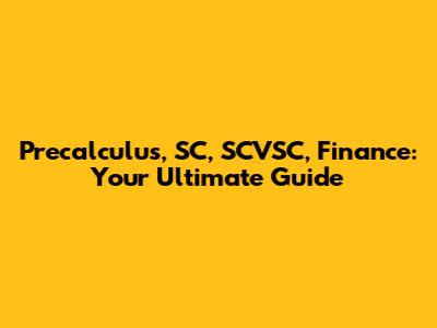 Precalculus, SC, SCVSC, Finance: Your Ultimate Guide