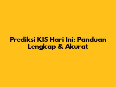 Prediksi KIS Hari Ini: Panduan Lengkap & Akurat