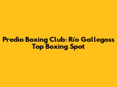 Predio Boxing Club: Río Gallegos's Top Boxing Spot