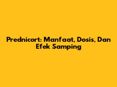 Prednicort: Manfaat, Dosis, Dan Efek Samping