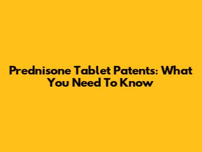 Prednisone Tablet Patents: What You Need To Know