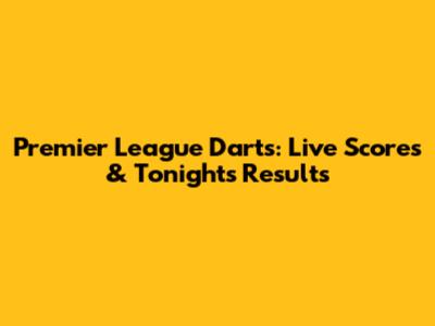 Premier League Darts: Live Scores & Tonight's Results