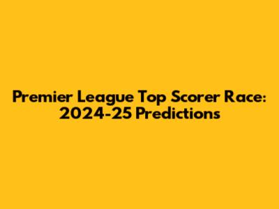 Premier League Top Scorer Race: 2024-25 Predictions