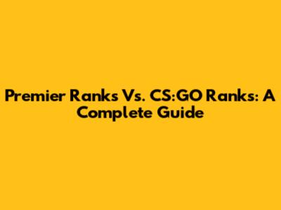 Premier Ranks Vs. CS:GO Ranks: A Complete Guide