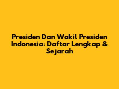Presiden Dan Wakil Presiden Indonesia: Daftar Lengkap & Sejarah
