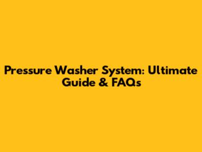 Pressure Washer System: Ultimate Guide & FAQs