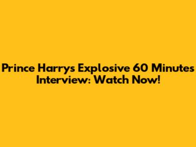 Prince Harry's Explosive 60 Minutes Interview: Watch Now!