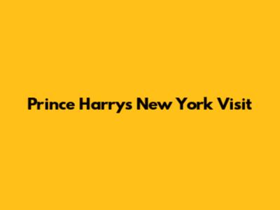 Prince Harry's New York Visit