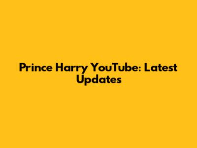 Prince Harry YouTube: Latest Updates