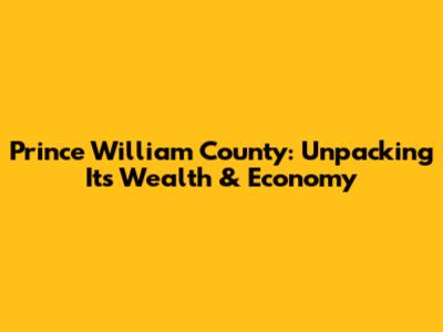 Prince William County: Unpacking Its Wealth & Economy