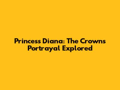 Princess Diana: The Crown's Portrayal Explored