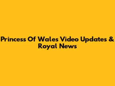 Princess Of Wales Video Updates & Royal News