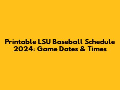 Printable LSU Baseball Schedule 2024: Game Dates & Times