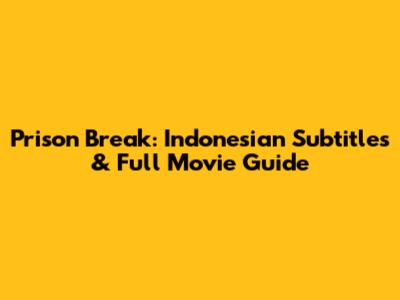 Prison Break: Indonesian Subtitles & Full Movie Guide