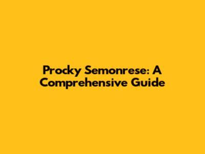 Procky Semonrese: A Comprehensive Guide