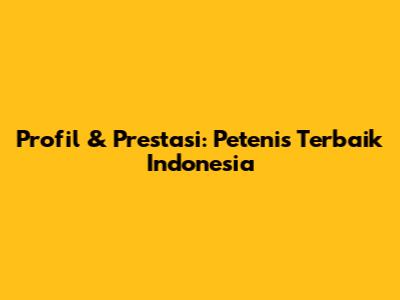 Profil & Prestasi: Petenis Terbaik Indonesia