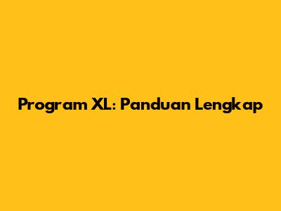 Program XL: Panduan Lengkap
