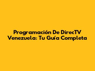 Programación De DirecTV Venezuela: Tu Guía Completa