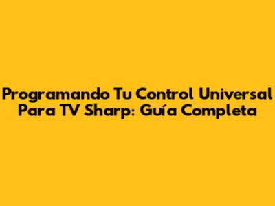 Programando Tu Control Universal Para TV Sharp: Guía Completa