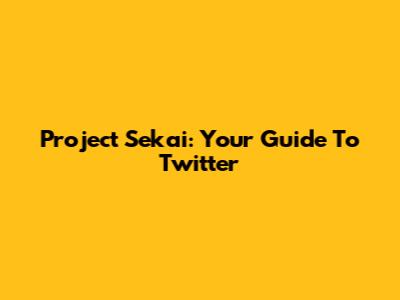 Project Sekai: Your Guide To Twitter