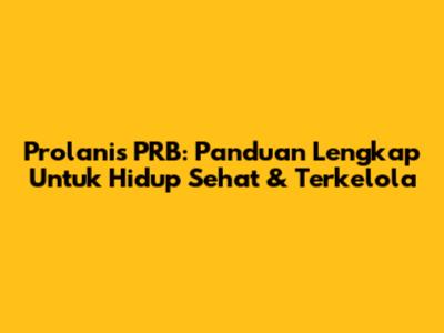 Prolanis PRB: Panduan Lengkap Untuk Hidup Sehat & Terkelola