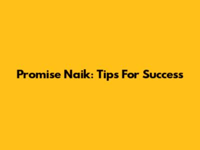 Promise Naik: Tips For Success