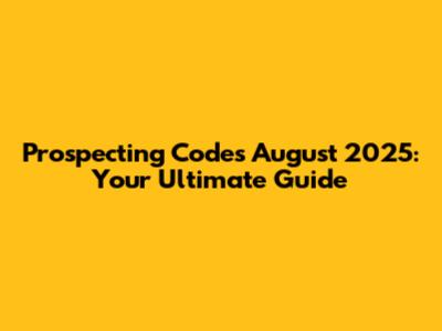 Prospecting Codes August 2025: Your Ultimate Guide
