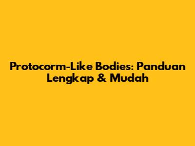 Protocorm-Like Bodies: Panduan Lengkap & Mudah
