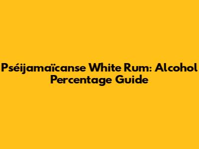 Pséijamaïcanse White Rum: Alcohol Percentage Guide