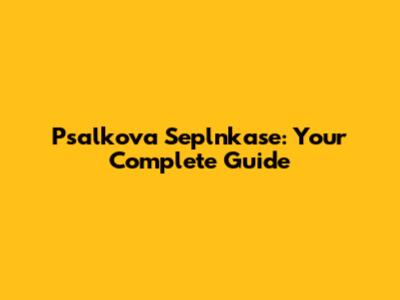 Psalkova Seplnkase: Your Complete Guide