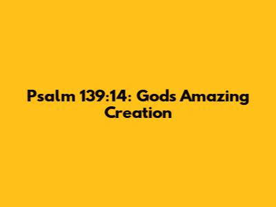 Psalm 139:14: God's Amazing Creation