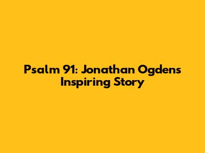 Psalm 91: Jonathan Ogden's Inspiring Story