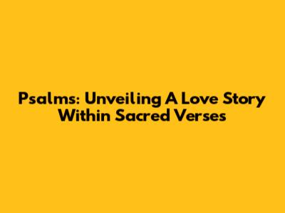 Psalms: Unveiling A Love Story Within Sacred Verses
