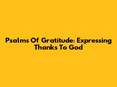 Psalms Of Gratitude: Expressing Thanks To God