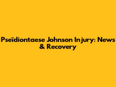 Pseīdiontaese Johnson Injury: News & Recovery
