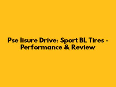 Pse Iisure Drive: Sport BL Tires - Performance & Review