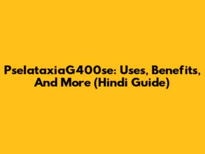 PseIataxiaG400se: Uses, Benefits, And More (Hindi Guide)