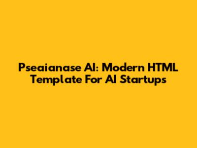 Pseaianase AI: Modern HTML Template For AI Startups